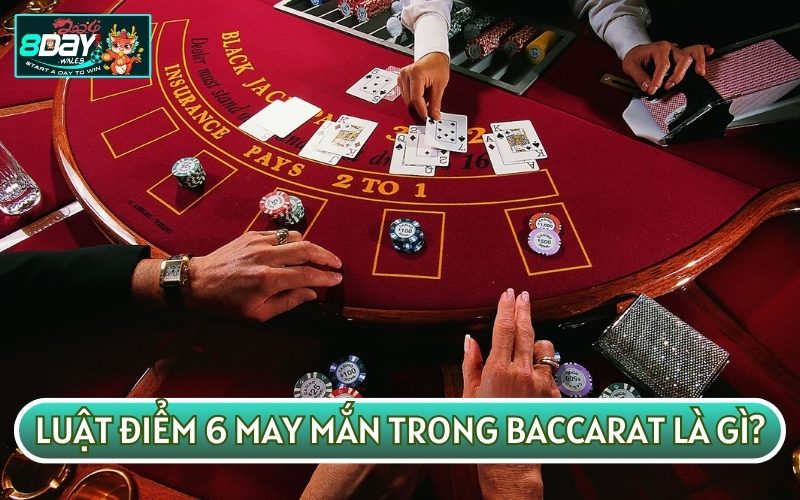 LUẬT ĐIỂM 6 MAY MẮN TRONG BACCARAT hay còn được gọi là Baccarat Super 6