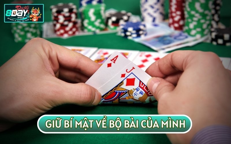 Giữ bí mật về bộ bài sẽ giúp bạn luôn giữ được ưu thế trong ván cược