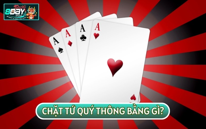 Trong từng trường hợp, TỨ QUÝ THÔNG sẽ có thể chặt được nhiều lá bài