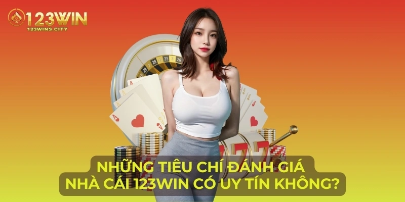 Những tiêu chí đánh giá nhà cái 123Win có uy tín không?