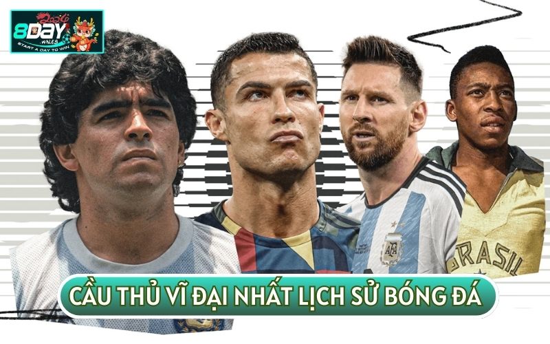 DANH SÁCH NHỮNG CẦU THỦ VĨ ĐẠI NHẤT LỊCH SỬ BÓNG ĐÁ 2024