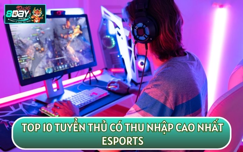 ĐIỂM DANH TOP 10 TUYỂN THỦ CÓ THU NHẬP CAO NHẤT ESPORTS