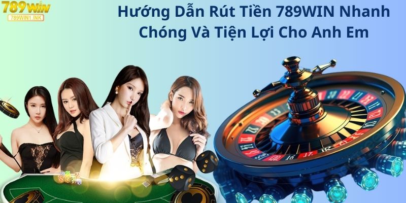 Hướng dẫn rút tiền 789win nhanh chóng và tiện lợi cho anh em